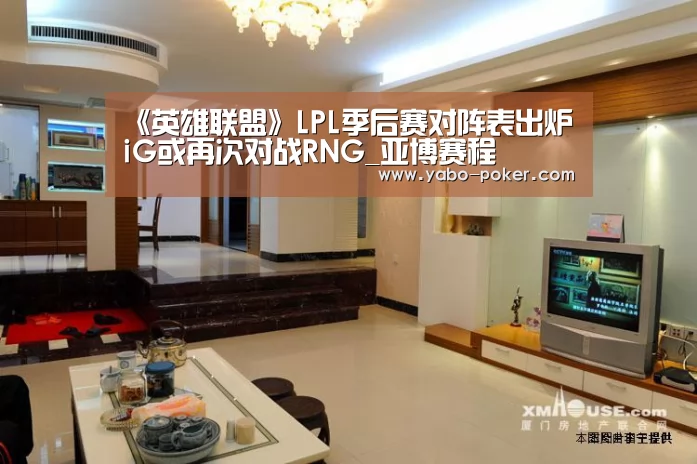 《英雄联盟》LPL季后赛对阵表出炉 iG或再次对战RNG_亚博赛程(图2) 亚博官网